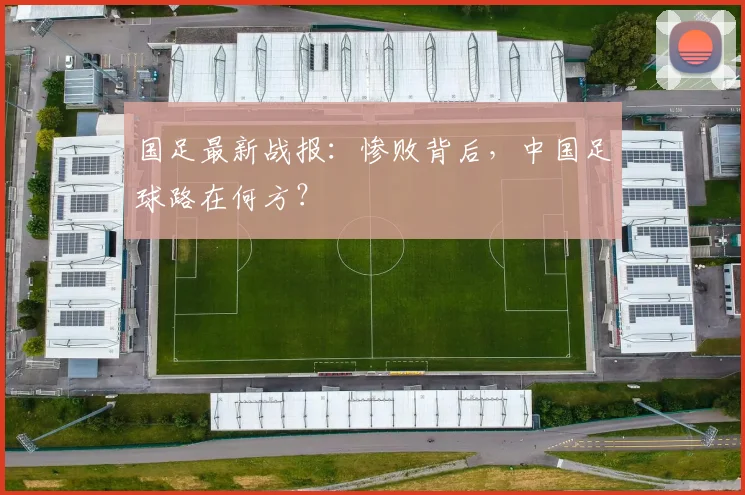 国足最新战报：惨败背后，中国足球路在何方？
