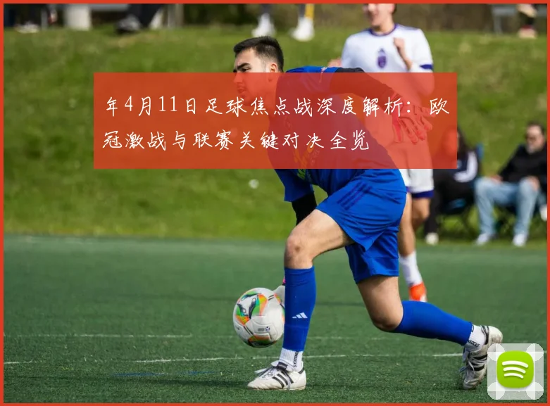 年4月11日足球焦点战深度解析:欧冠激战与联赛关键对决全览