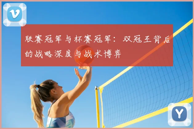 联赛冠军与杯赛冠军：双冠王背后的战略深度与战术博弈